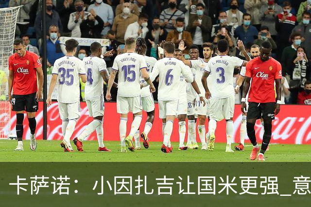 卡萨诺：小因扎吉让国米更强 意甲三队争冠至最后